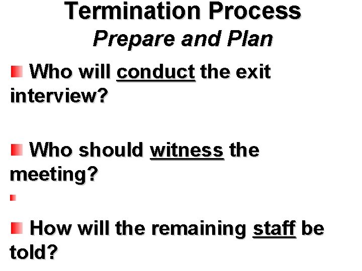 Termination Process Prepare and Plan Who will conduct the exit interview? Who should witness