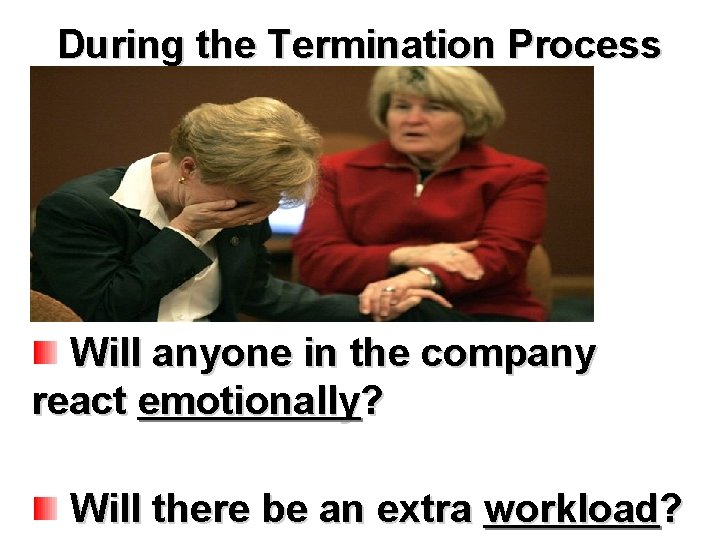 During the Termination Process Prepare and Plan What about the employee’s personal possessions? Will