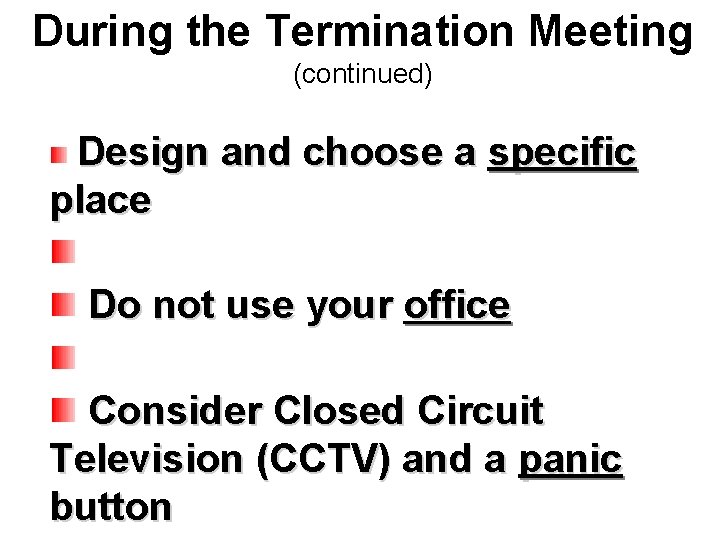 During the Termination Meeting (continued) Design and choose a specific place Do not use