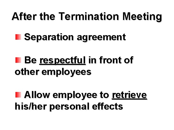 After the Termination Meeting Separation agreement Be respectful in front of other employees Allow