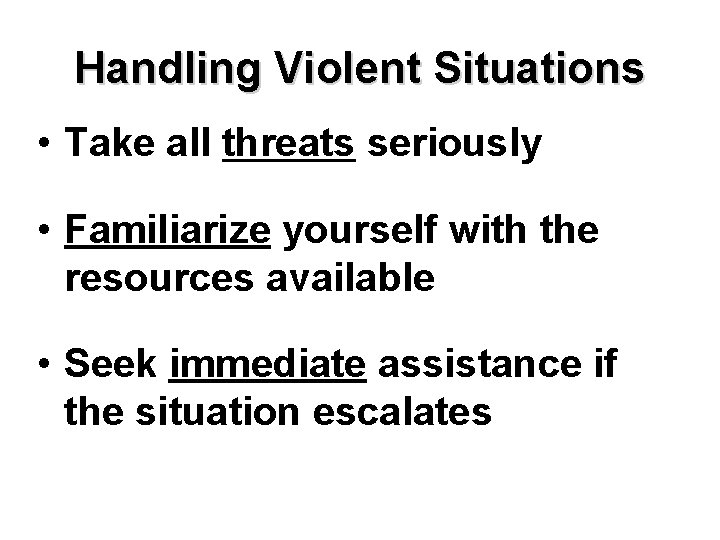 Handling Violent Situations • Take all threats seriously • Familiarize yourself with the resources