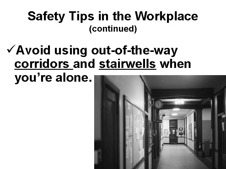 Safety Tips in the Workplace (continued) üAvoid using out-of-the-way corridors and stairwells when you’re