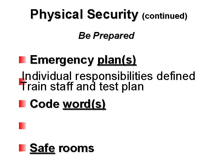Physical Security (continued) Be Prepared Emergency plan(s) Individual responsibilities defined Train staff and test