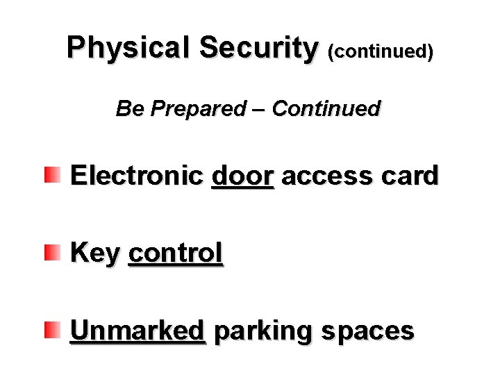 Physical Security (continued) Be Prepared – Continued Electronic door access card Key control Unmarked