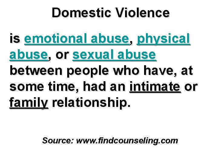 Domestic Violence is emotional abuse, physical abuse, or sexual abuse between people who have,