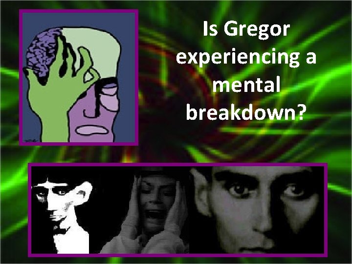 Is Gregor experiencing a mental breakdown? 