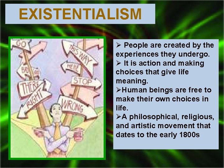 EXISTENTIALISM Ø People are created by the experiences they undergo. Ø It is action