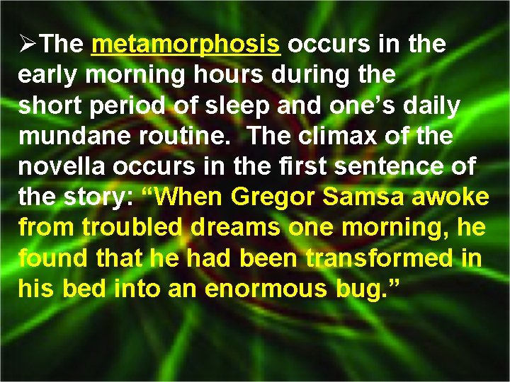 ØThe metamorphosis occurs in the early morning hours during the short period of sleep