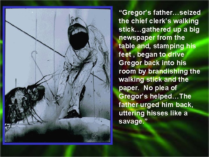 “Gregor’s father…seized the chief clerk’s walking stick…gathered up a big newspaper from the table