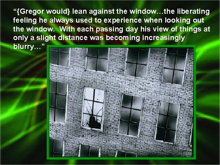 “{Gregor would} lean against the window…the liberating feeling he always used to experience when