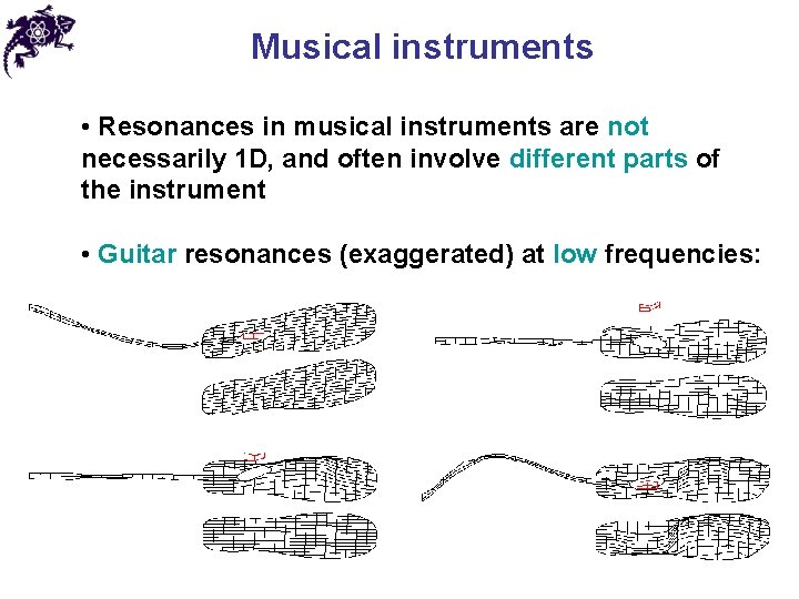 Musical instruments • Resonances in musical instruments are not necessarily 1 D, and often