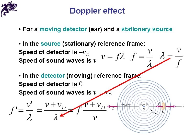 Doppler effect • For a moving detector (ear) and a stationary source • In