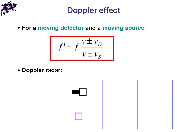 Doppler effect • For a moving detector and a moving source • Doppler radar: