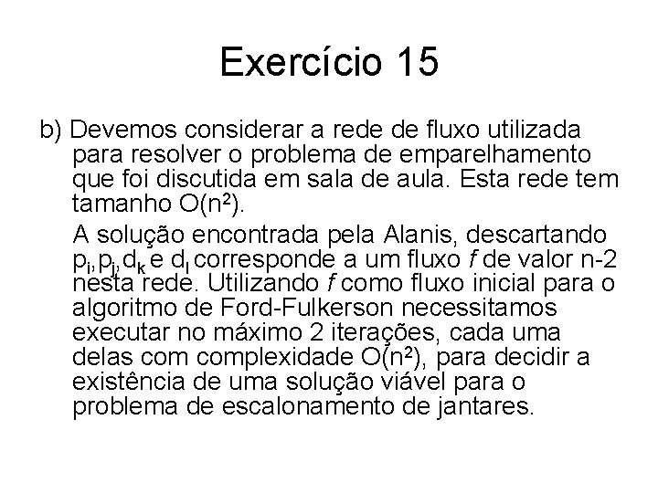 Exercício 15 b) Devemos considerar a rede de fluxo utilizada para resolver o problema