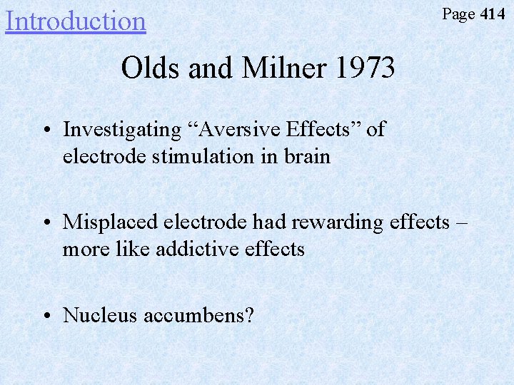 Introduction Page 414 Olds and Milner 1973 • Investigating “Aversive Effects” of electrode stimulation