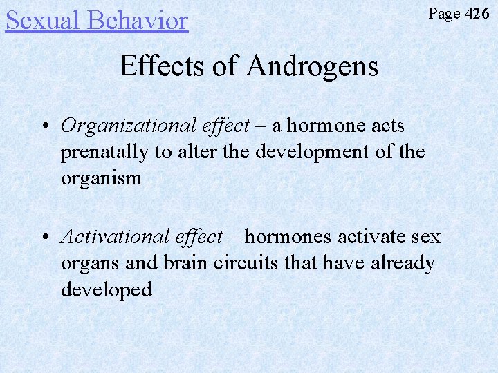 Sexual Behavior Page 426 Effects of Androgens • Organizational effect – a hormone acts