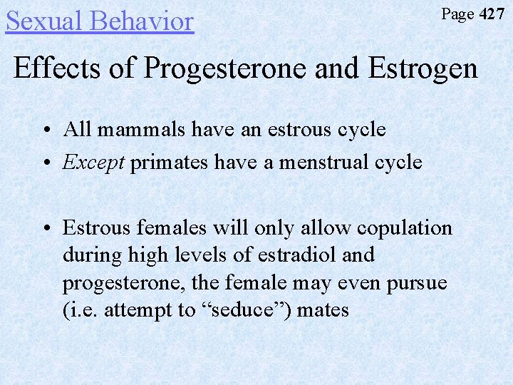 Sexual Behavior Page 427 Effects of Progesterone and Estrogen • All mammals have an