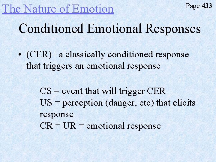 The Nature of Emotion Page 433 Conditioned Emotional Responses • (CER)– a classically conditioned