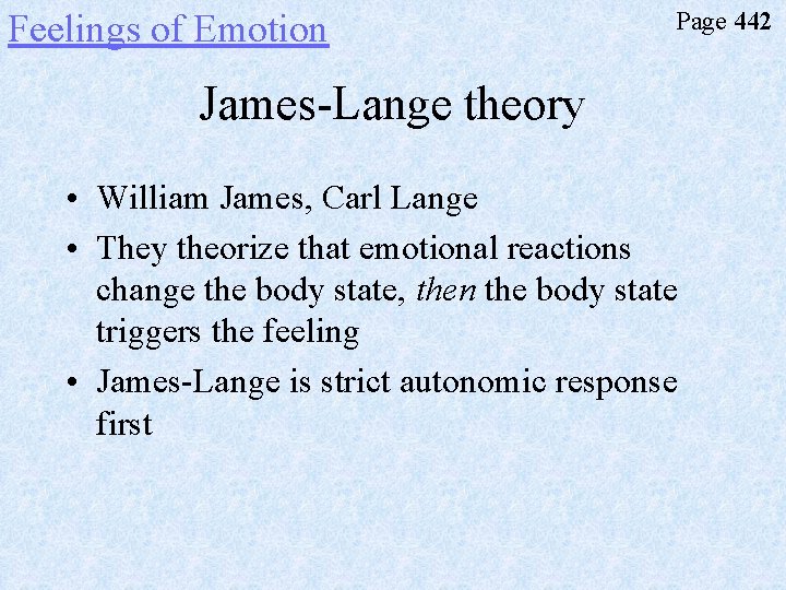 Feelings of Emotion Page 442 James-Lange theory • William James, Carl Lange • They