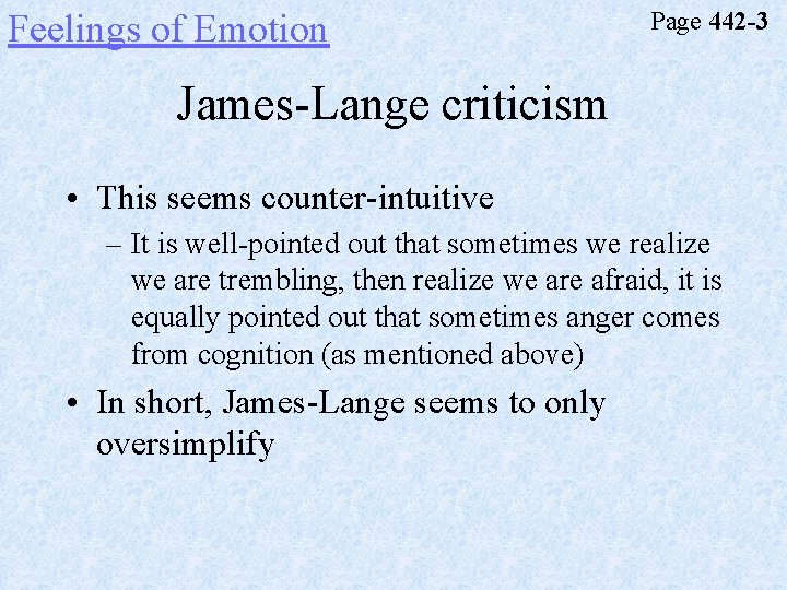 Feelings of Emotion Page 442 -3 James-Lange criticism • This seems counter-intuitive – It