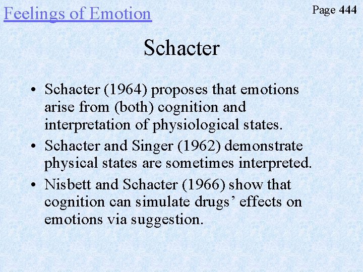 Feelings of Emotion Page 444 Schacter • Schacter (1964) proposes that emotions arise from