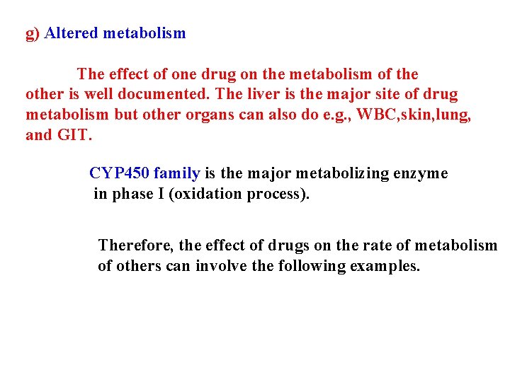 g) Altered metabolism The effect of one drug on the metabolism of the other