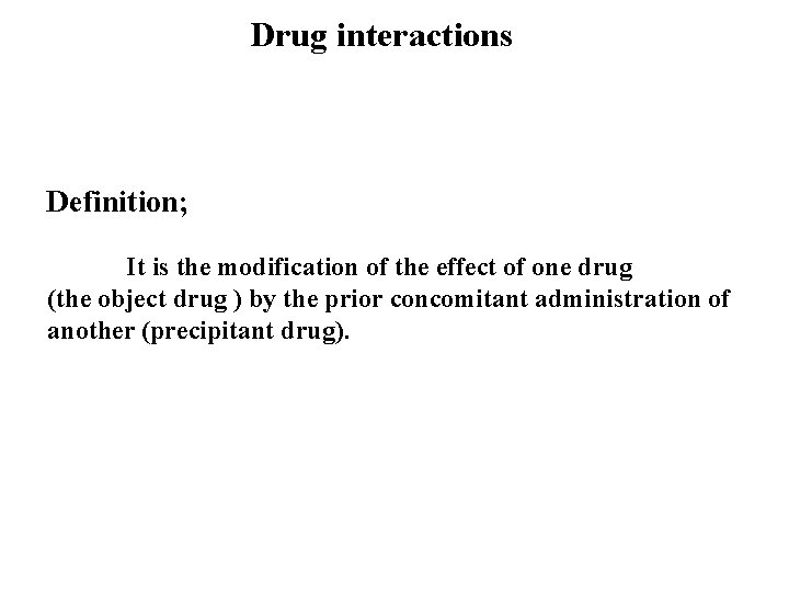 Drug interactions Definition; It is the modification of the effect of one drug (the