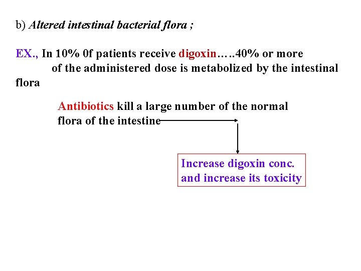 b) Altered intestinal bacterial flora ; EX. , In 10% 0 f patients receive