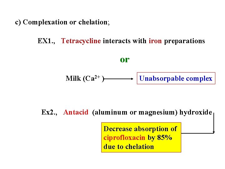 c) Complexation or chelation; EX 1. , Tetracycline interacts with iron preparations or Milk