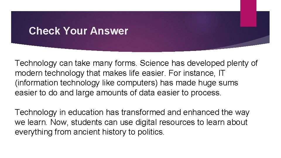 Check Your Answer Technology can take many forms. Science has developed plenty of modern