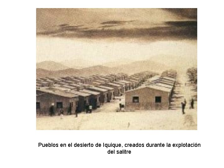 Pueblos en el desierto de Iquique, creados durante la explotación del salitre Pueblos en el desierto de Iquique, creados durante la explotación del salitre