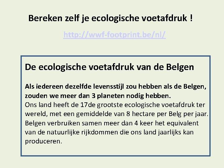 Bereken zelf je ecologische voetafdruk ! http: //wwf-footprint. be/nl/ De ecologische voetafdruk van de