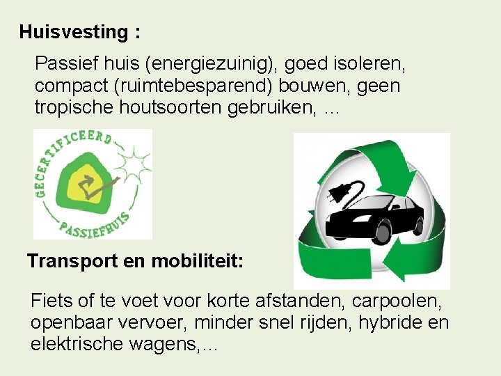 Huisvesting : Passief huis (energiezuinig), goed isoleren, compact (ruimtebesparend) bouwen, geen tropische houtsoorten gebruiken, Huisvesting : Passief huis (energiezuinig), goed isoleren, compact (ruimtebesparend) bouwen, geen tropische houtsoorten gebruiken,