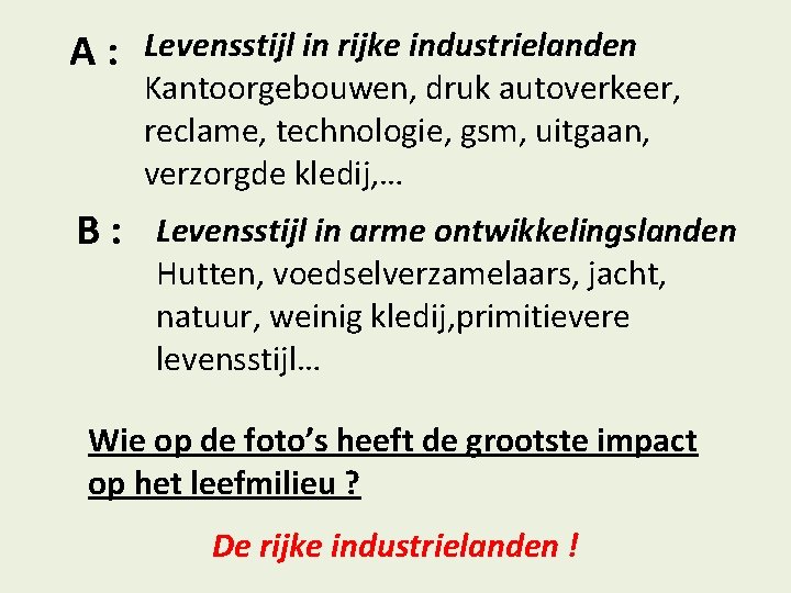 A: B: Levensstijl in rijke industrielanden Kantoorgebouwen, druk autoverkeer, reclame, technologie, gsm, uitgaan, verzorgde