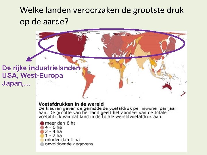 Welke landen veroorzaken de grootste druk op de aarde? De rijke industrielanden USA, West-Europa Welke landen veroorzaken de grootste druk op de aarde? De rijke industrielanden USA, West-Europa