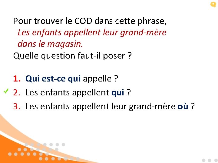 Pour trouver le COD dans cette phrase, Les enfants appellent leur grand-mère dans le