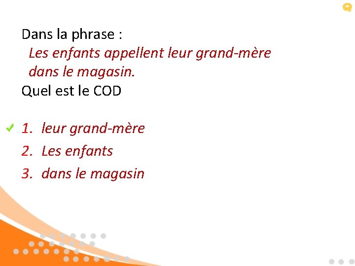 Dans la phrase : Les enfants appellent leur grand-mère dans le magasin. Quel est Dans la phrase : Les enfants appellent leur grand-mère dans le magasin. Quel est