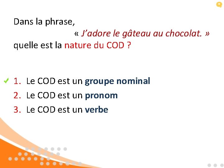 Dans la phrase, « J’adore le gâteau au chocolat. » quelle est la nature Dans la phrase, « J’adore le gâteau au chocolat. » quelle est la nature