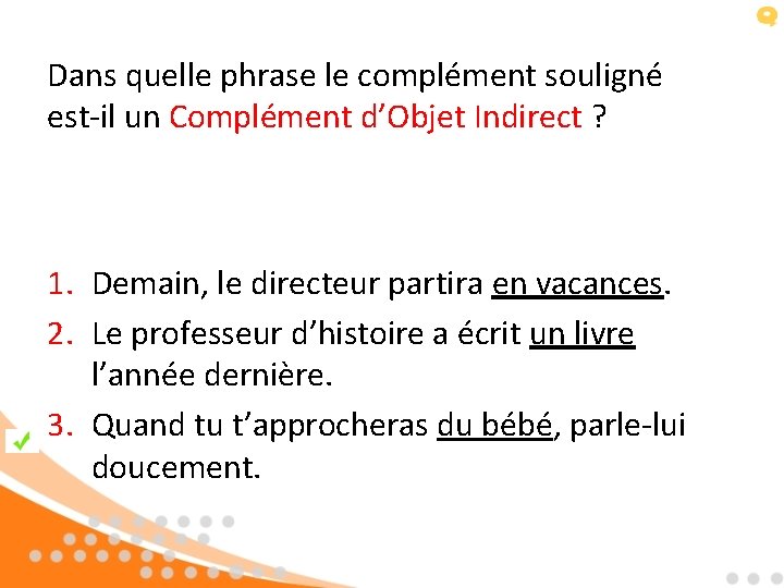 Dans quelle phrase le complément souligné est-il un Complément d’Objet Indirect ? 1. Demain,