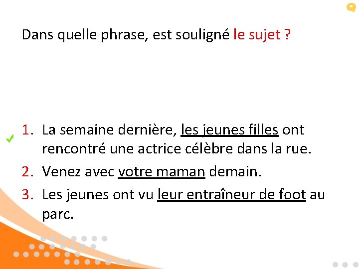 Dans quelle phrase, est souligné le sujet ? 1. La semaine dernière, les jeunes