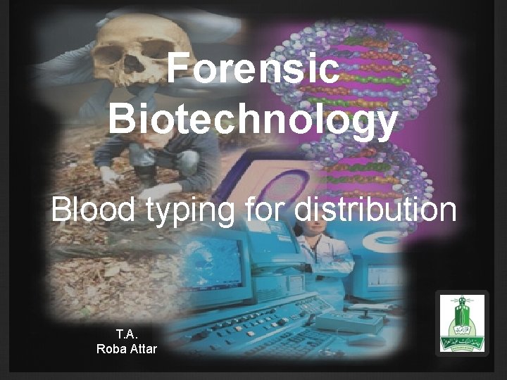 Forensic Biotechnology Blood typing for distribution T. A. Roba Attar 