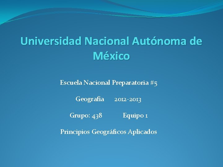 Universidad Nacional Autónoma de México Escuela Nacional Preparatoria #5 Geografía 2012 -2013 Grupo: 438