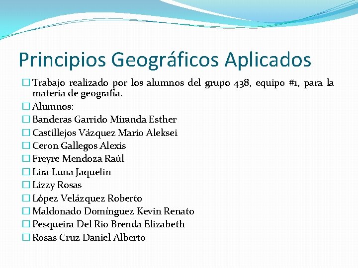Principios Geográficos Aplicados � Trabajo realizado por los alumnos del grupo 438, equipo #1,