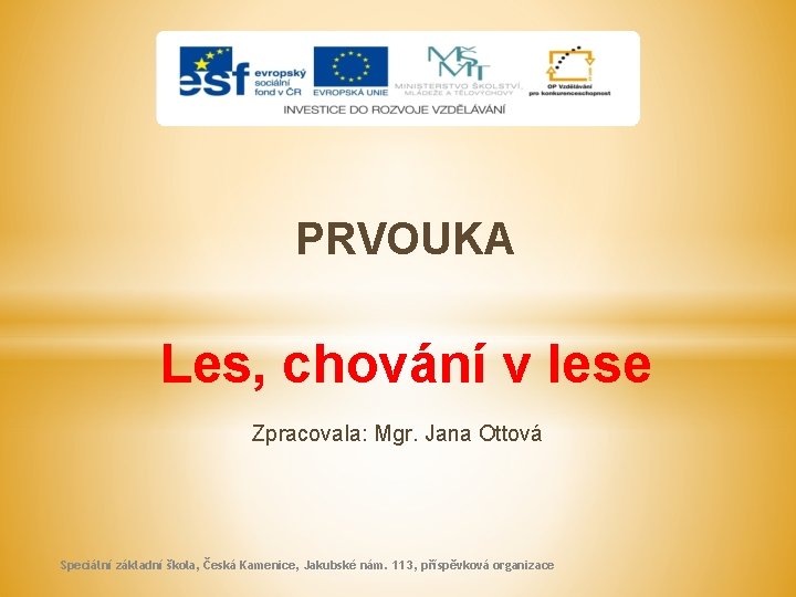 PRVOUKA Les, chování v lese Zpracovala: Mgr. Jana Ottová Speciální základní škola, Česká Kamenice,