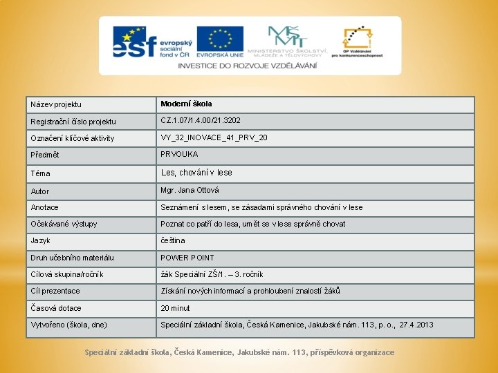 Název projektu Moderní škola Registrační číslo projektu CZ. 1. 07/1. 4. 00/21. 3202 Označení