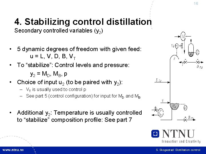 16 4. Stabilizing control distillation Secondary controlled variables (y 2) • 5 dynamic degrees