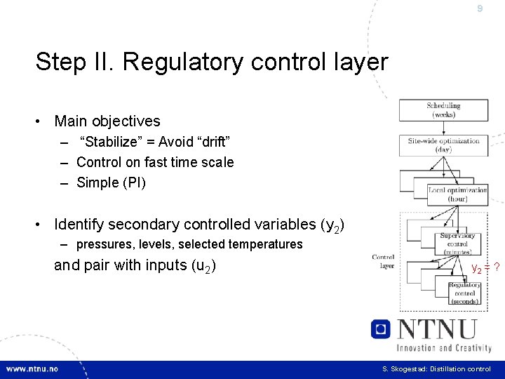 9 Step II. Regulatory control layer • Main objectives – “Stabilize” = Avoid “drift”