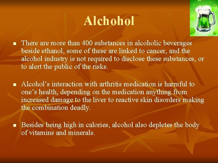 Alchohol n n n There are more than 400 substances in alcoholic beverages beside