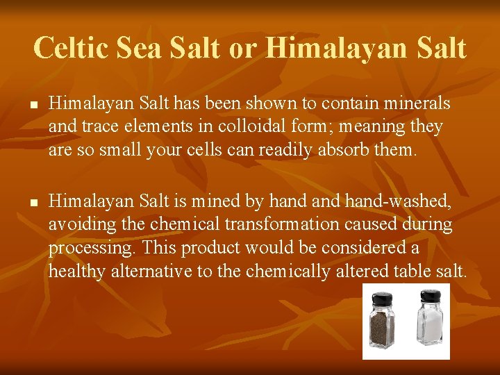 Celtic Sea Salt or Himalayan Salt n n Himalayan Salt has been shown to