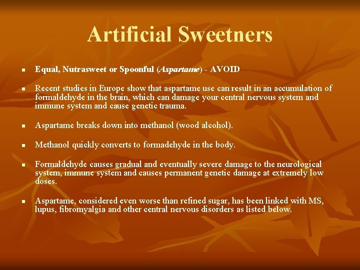Artificial Sweetners n n Equal, Nutrasweet or Spoonful (Aspartame) - AVOID Recent studies in
